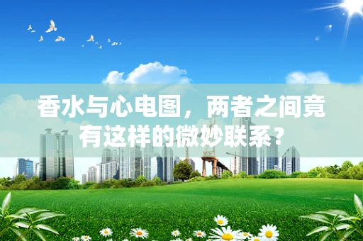 香水与心电图，两者之间竟有这样的微妙联系？