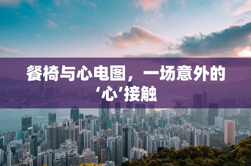 餐椅与心电图，一场意外的‘心’接触