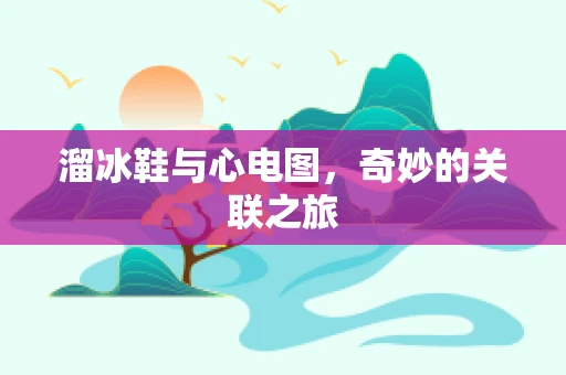 溜冰鞋与心电图，奇妙的关联之旅