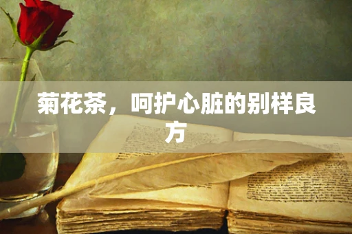 菊花茶，呵护心脏的别样良方