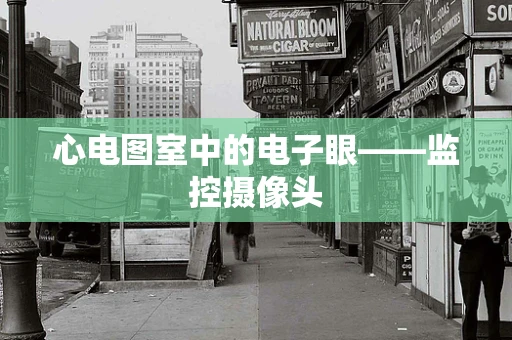 心电图室中的电子眼——监控摄像头