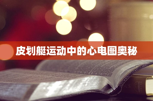 皮划艇运动中的心电图奥秘
