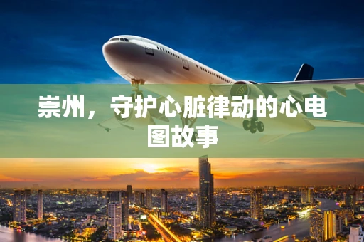 崇州，守护心脏律动的心电图故事