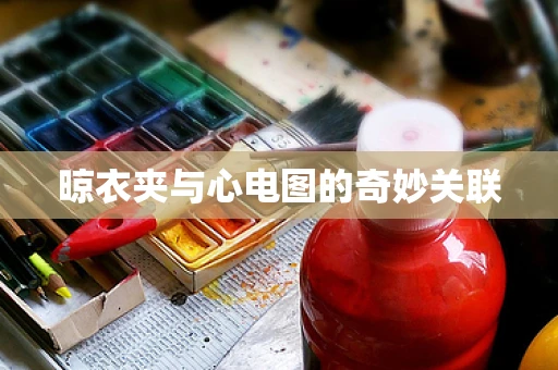 晾衣夹与心电图的奇妙关联