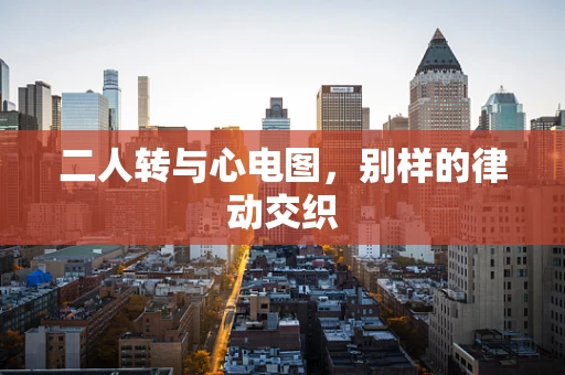 二人转与心电图，别样的律动交织