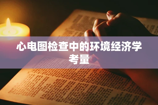 心电图检查中的环境经济学考量
