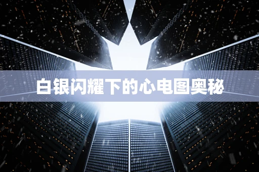 白银闪耀下的心电图奥秘