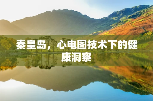 秦皇岛，心电图技术下的健康洞察