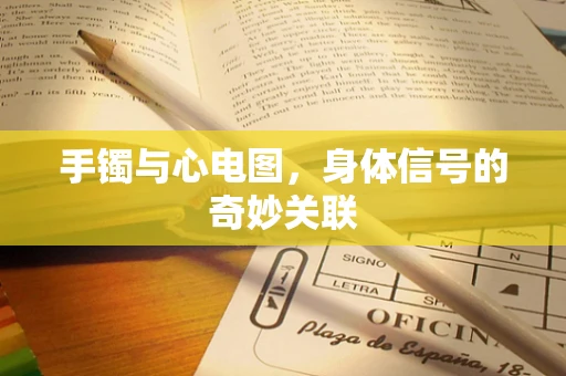 手镯与心电图，身体信号的奇妙关联