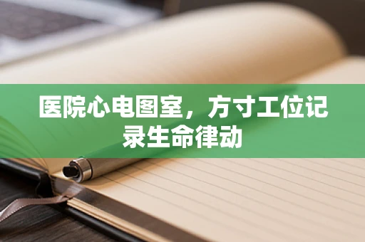 医院心电图室，方寸工位记录生命律动