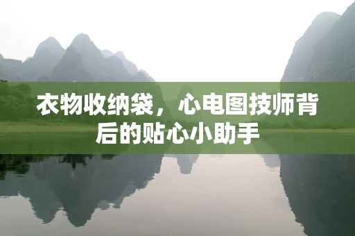 衣物收纳袋，心电图技师背后的贴心小助手