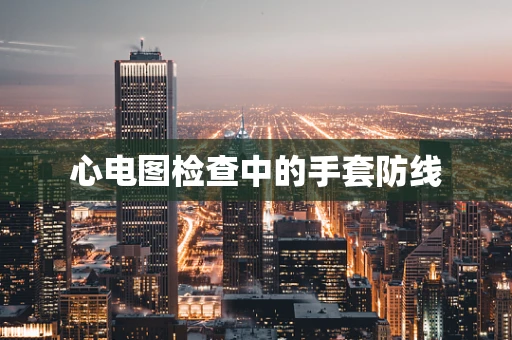 心电图检查中的手套防线