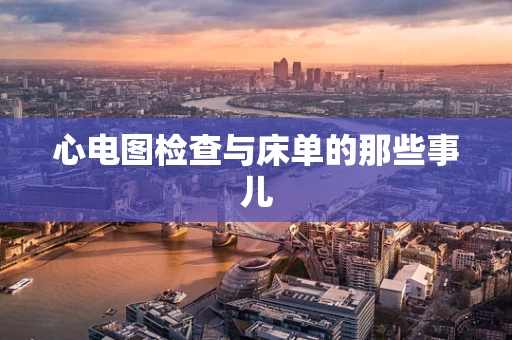心电图检查与床单的那些事儿