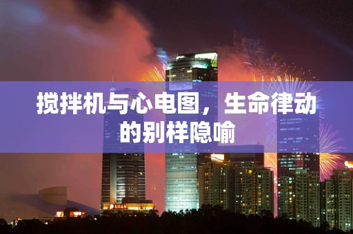 搅拌机与心电图，生命律动的别样隐喻