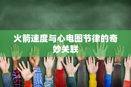 火箭速度与心电图节律的奇妙关联