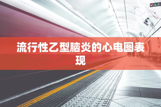 流行性乙型脑炎的心电图表现