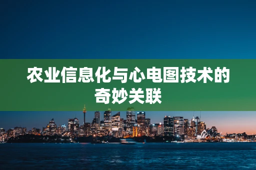 农业信息化与心电图技术的奇妙关联