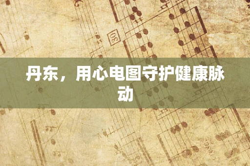 丹东，用心电图守护健康脉动