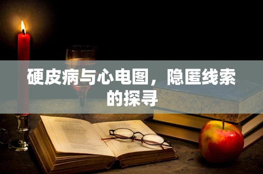 硬皮病与心电图，隐匿线索的探寻