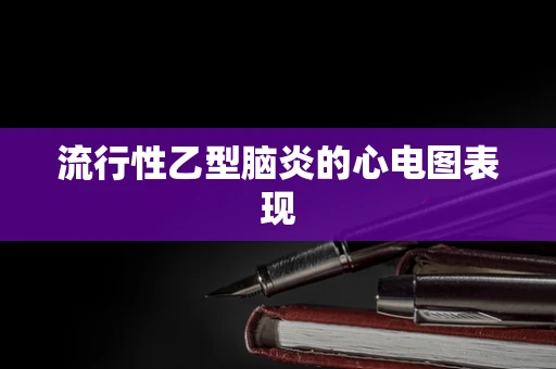 流行性乙型脑炎的心电图表现