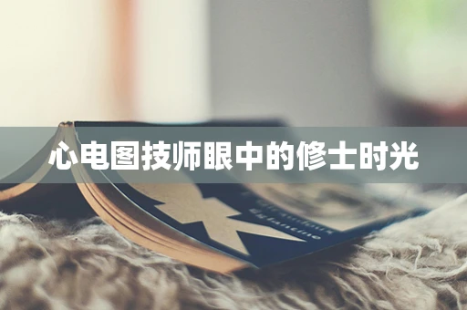 心电图技师眼中的修士时光