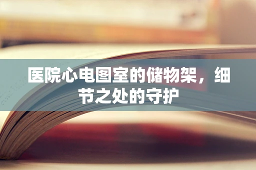 医院心电图室的储物架，细节之处的守护