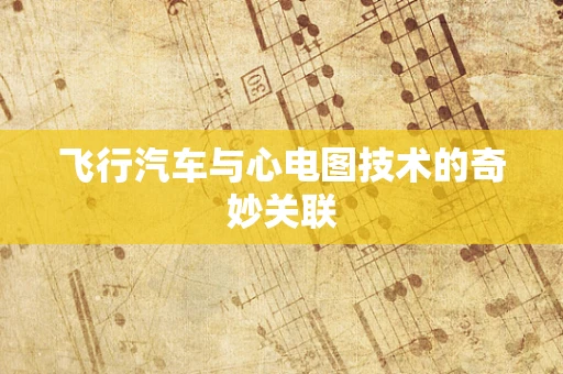 飞行汽车与心电图技术的奇妙关联