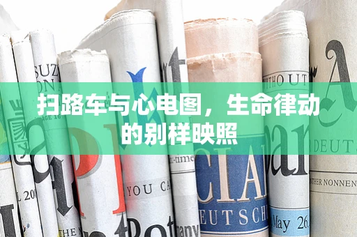 扫路车与心电图，生命律动的别样映照