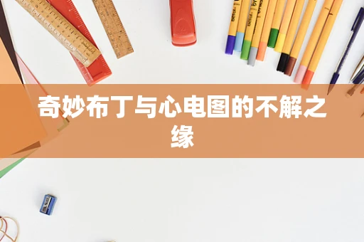 奇妙布丁与心电图的不解之缘