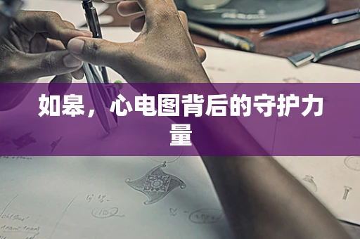 如皋，心电图背后的守护力量