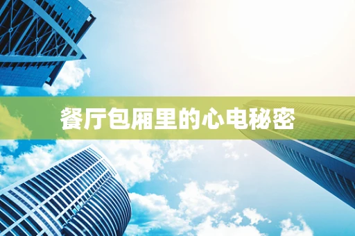 餐厅包厢里的心电秘密