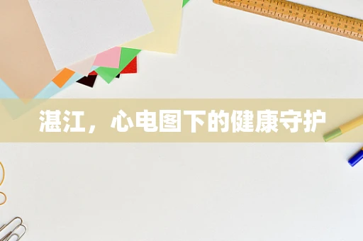 湛江，心电图下的健康守护