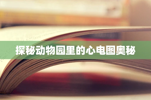 探秘动物园里的心电图奥秘