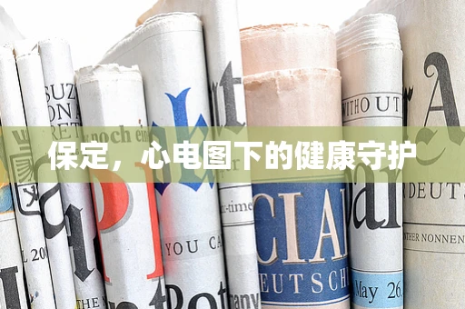 保定，心电图下的健康守护