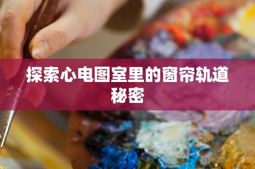 探索心电图室里的窗帘轨道秘密