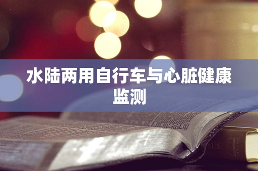 水陆两用自行车与心脏健康监测