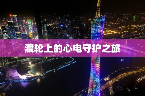 渡轮上的心电守护之旅