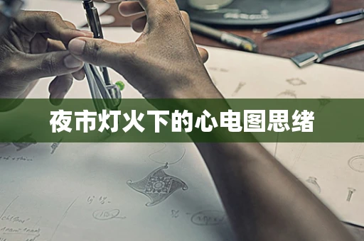 夜市灯火下的心电图思绪
