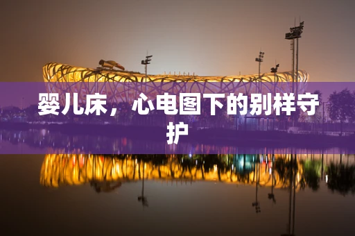 婴儿床，心电图下的别样守护