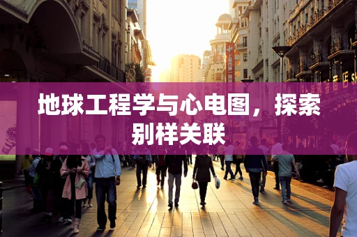 地球工程学与心电图，探索别样关联