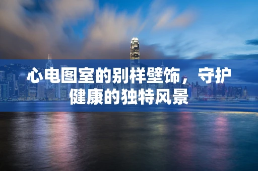 心电图室的别样壁饰，守护健康的独特风景