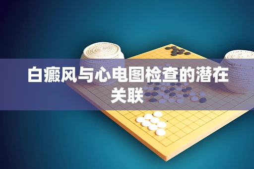 白癜风与心电图检查的潜在关联