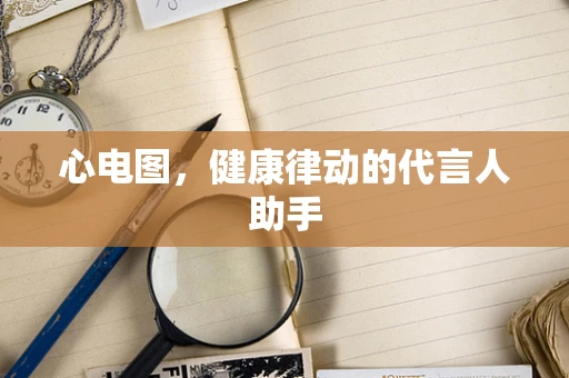 心电图，健康律动的代言人助手