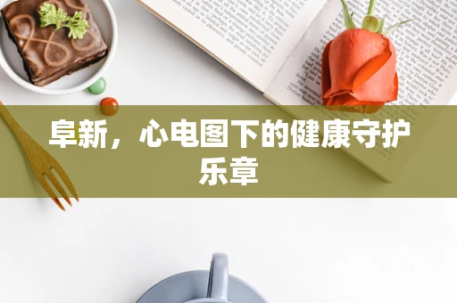 阜新，心电图下的健康守护乐章