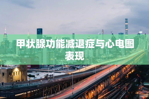 甲状腺功能减退症与心电图表现