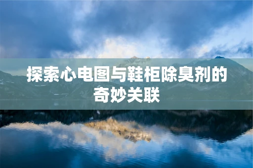 探索心电图与鞋柜除臭剂的奇妙关联