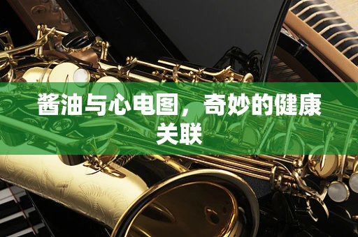 酱油与心电图，奇妙的健康关联