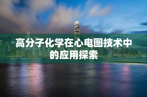 高分子化学在心电图技术中的应用探索