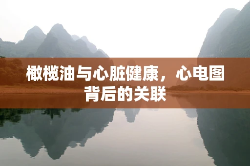 橄榄油与心脏健康，心电图背后的关联