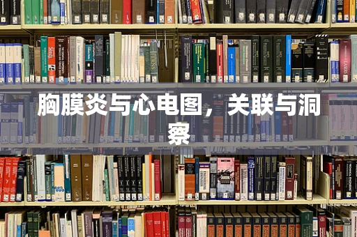 胸膜炎与心电图，关联与洞察